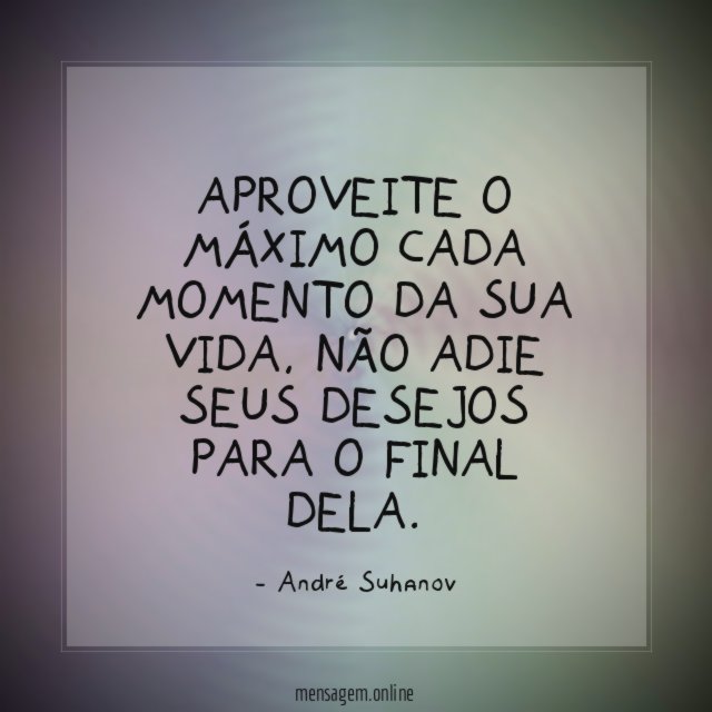 Aproveite o máximo cada momento da sua vida