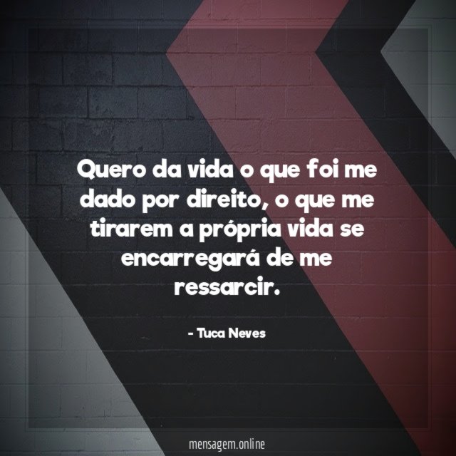 Quero da vida o que foi me dado por direito
