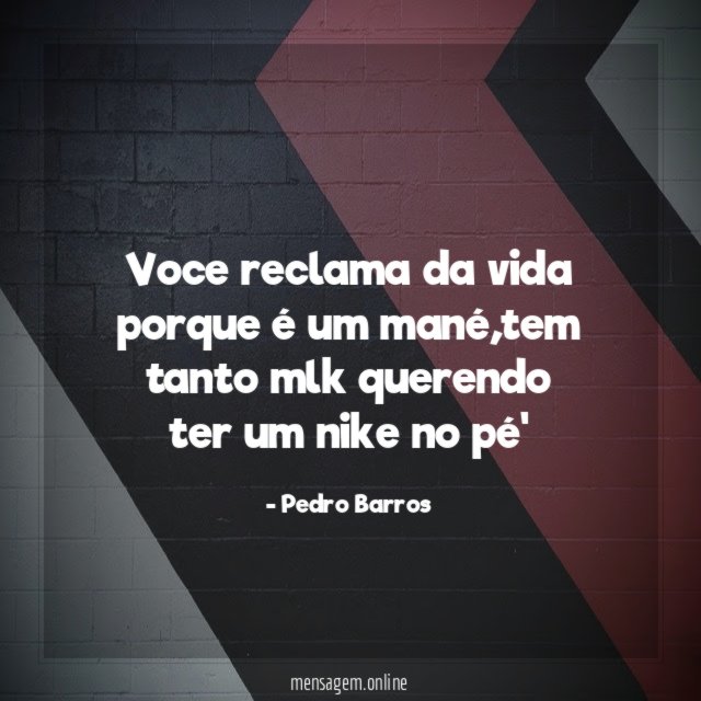 Voce reclama da vida porque é um mané