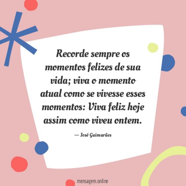 Recorde sempre os momentos felizes de sua vida