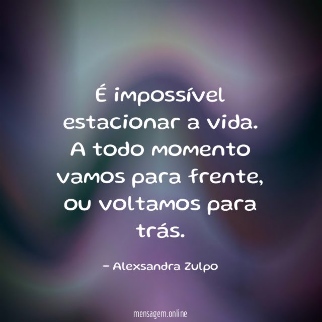 É impossível estacionar a vida
