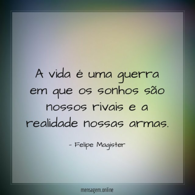 A vida é uma guerra em que os