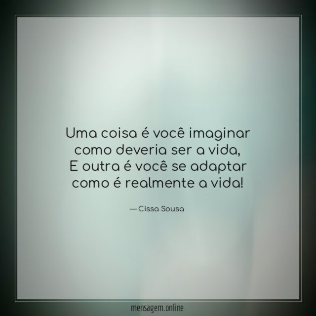 Uma coisa é você imaginar como deveria ser a vida