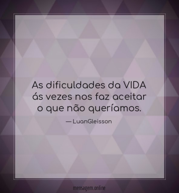 As dificuldades da VIDA ás vezes nos