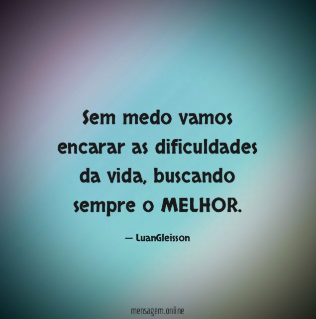 Sem medo vamos encarar as dificuldades da vida