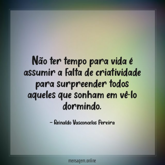 Não ter tempo para vida é assumir a