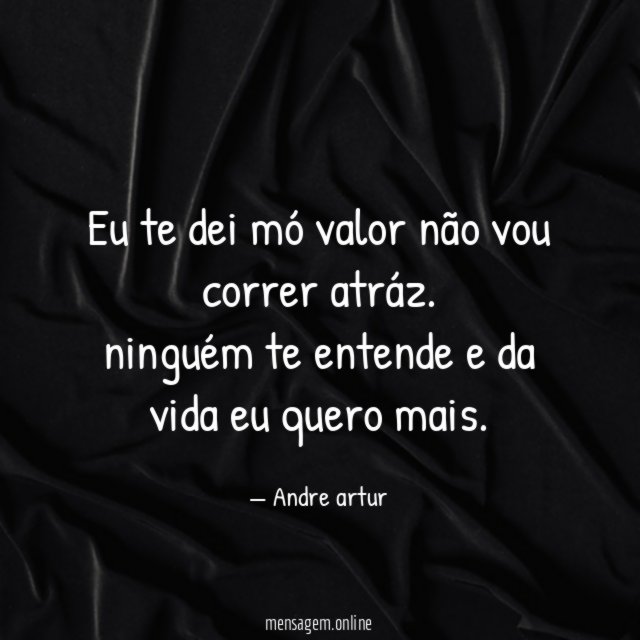 Eu te dei mó valor não vou correr atráz