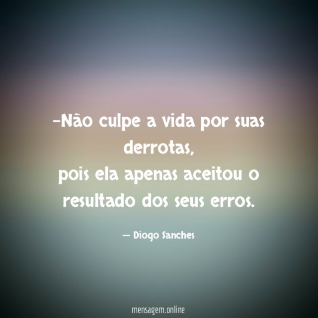 Não culpe a vida por suas derrotas