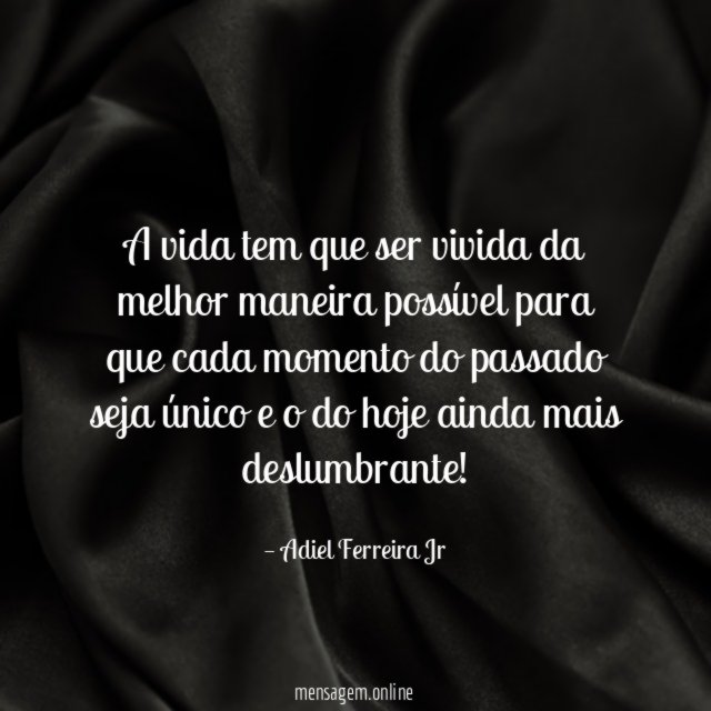A vida tem que ser vivida da melhor