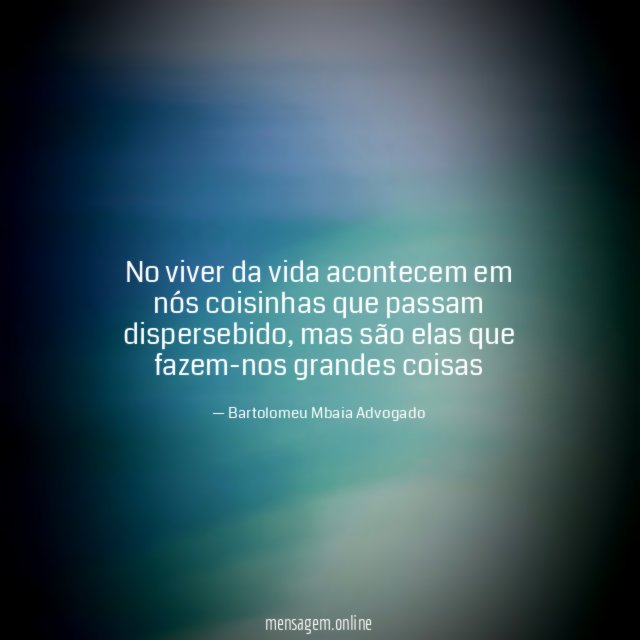 No viver da vida acontecem em nós coisinhas que passam dispersebido