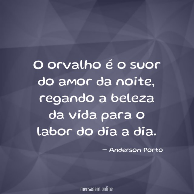 O orvalho é o suor do amor da noite