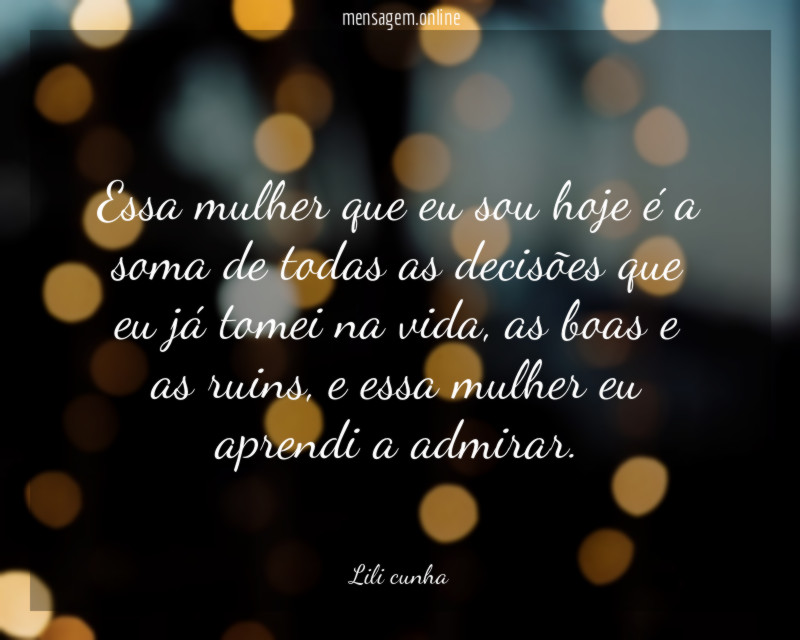 Essa mulher que eu sou hoje é a
