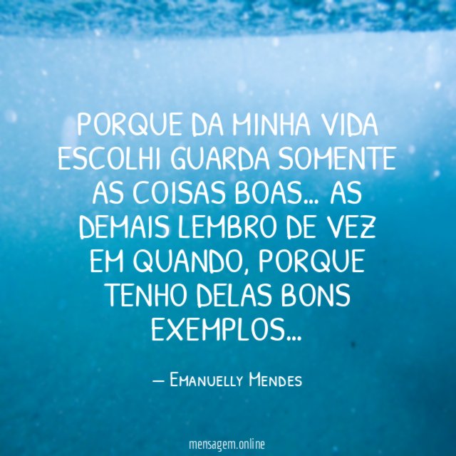 Porque da minha vida escolhi guarda somente as coisas boas