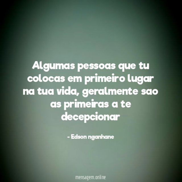 Algumas pessoas que tu colocas em primeiro lugar na tua vida