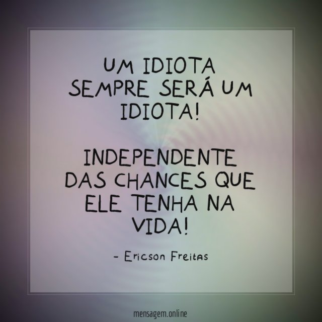 Um Idiota sempre será um Idiota