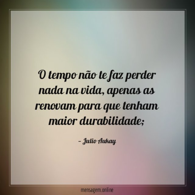 O tempo não te faz perder nada na vida