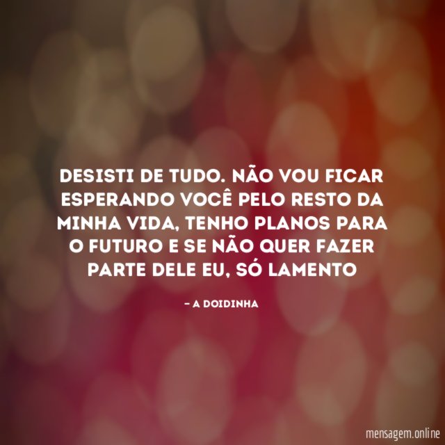 Desisti de tudo
