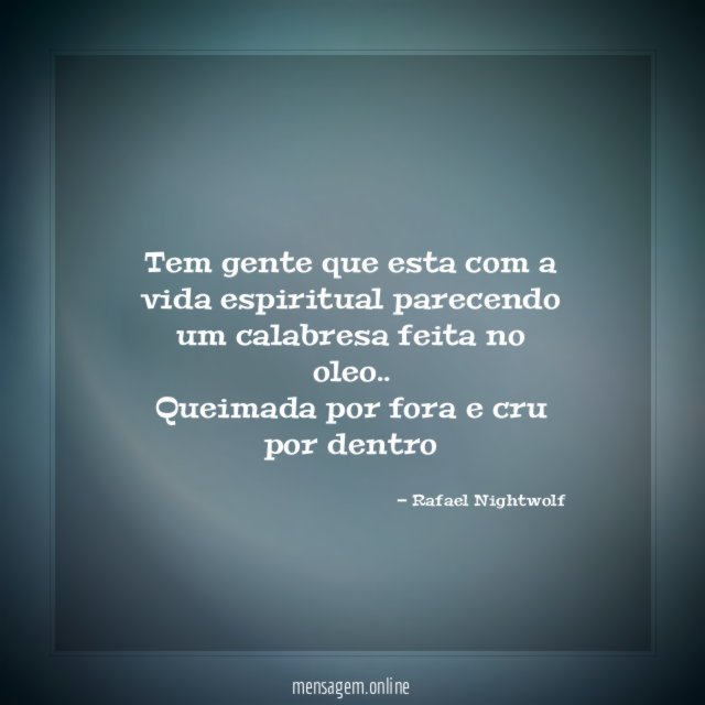 tem gente que esta com a vida espiritual