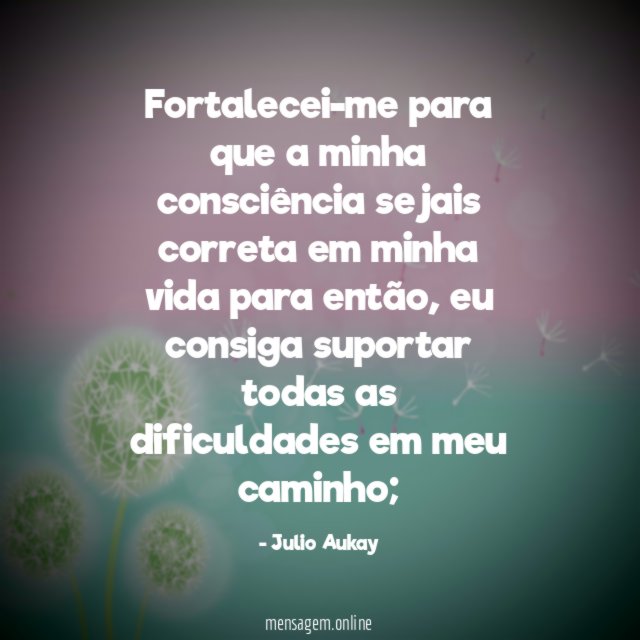 Fortalecei-me para que a minha consciência sejais correta