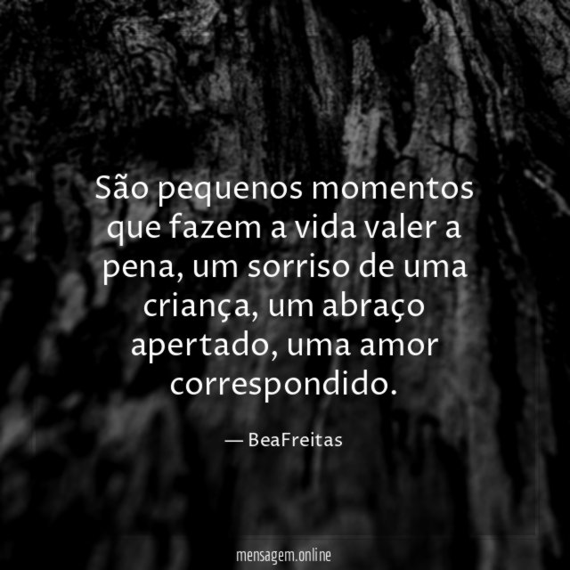 São pequenos momentos que fazem a vida valer a pena