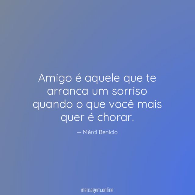 Amigo é aquele que te arranca um sorriso