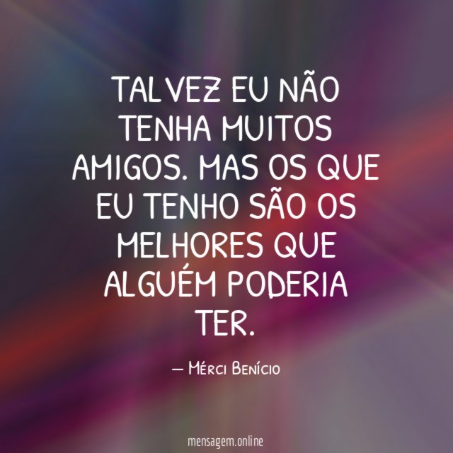 Talvez eu não tenha muitos amigos