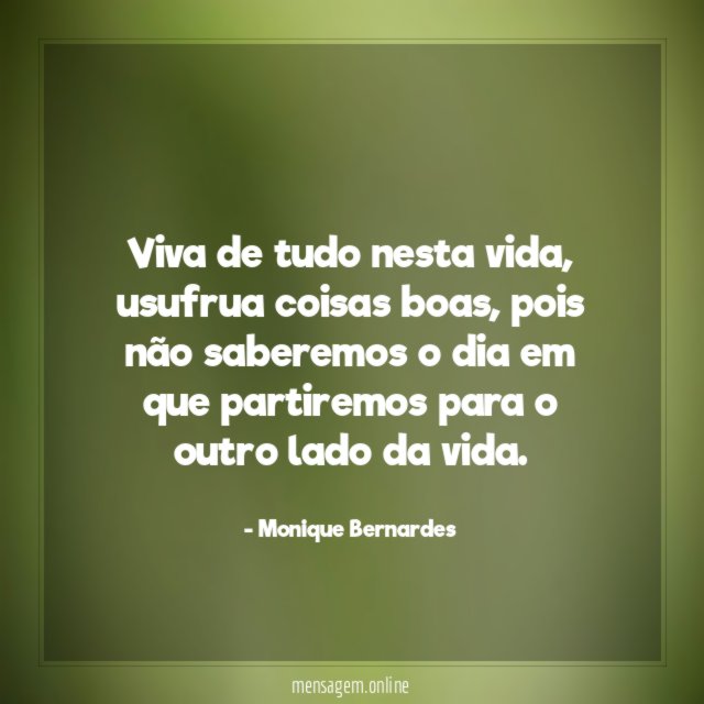 Viva de tudo nesta vida