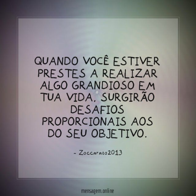 Quando você estiver prestes a realizar algo grandioso em tua vida