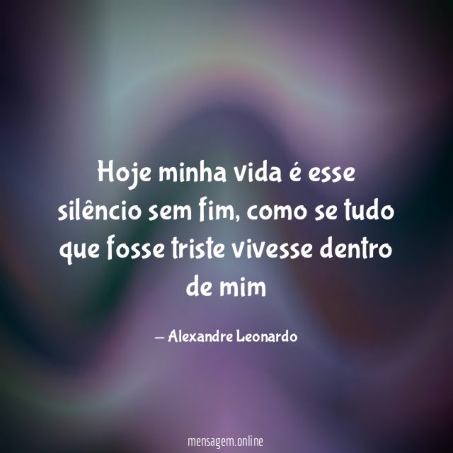Hoje minha vida é esse silêncio sem fim