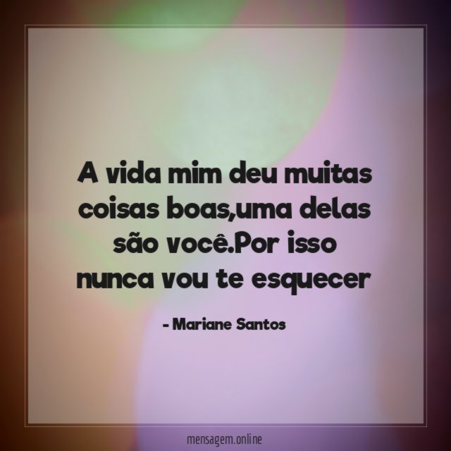 A vida mim deu muitas coisas boas