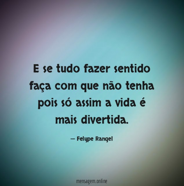 E se tudo fazer sentido faça com que