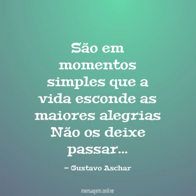 São em momentos simples que a vida esconde as