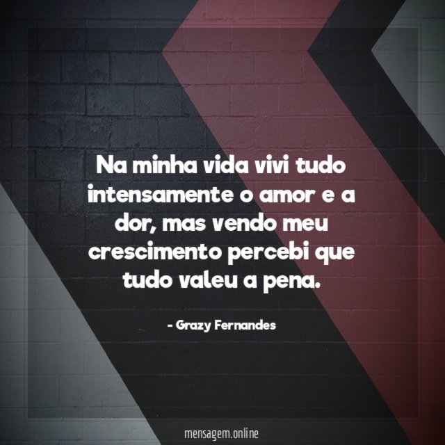 Na minha vida vivi tudo intensamente o amor e a dor