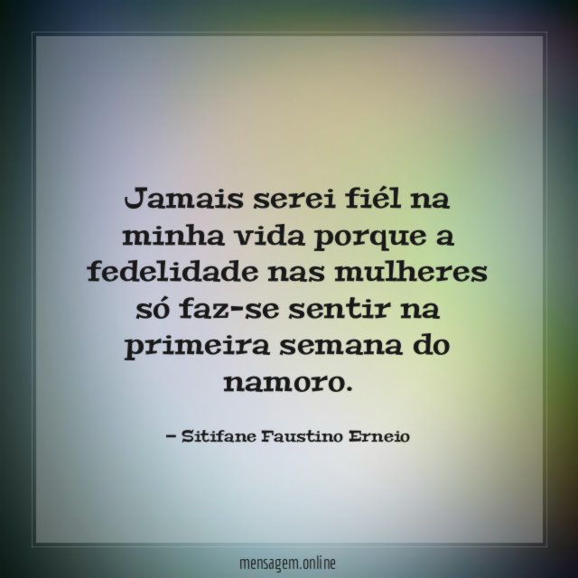 Jamais serei fiél na minha vida porque a