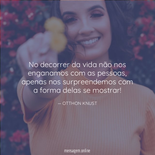 No decorrer da vida não nos enganamos com as pessoas