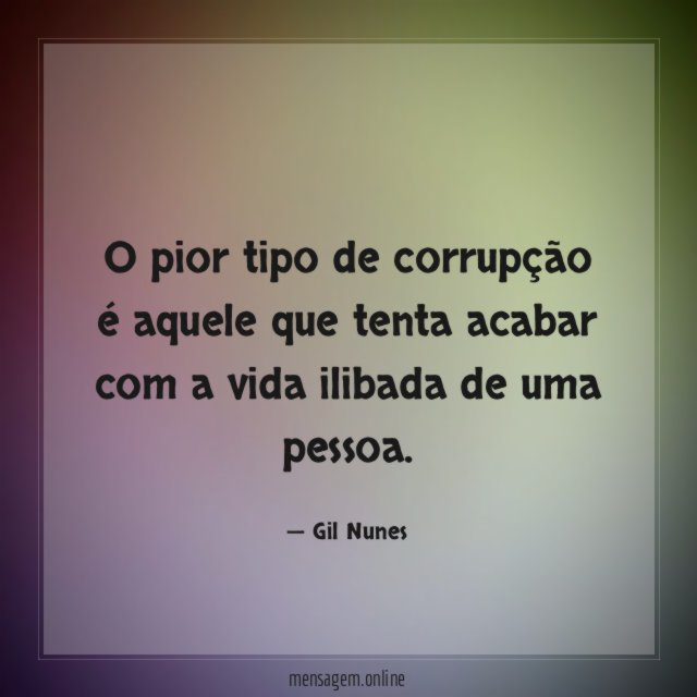 O pior tipo de corrupção é aquele que