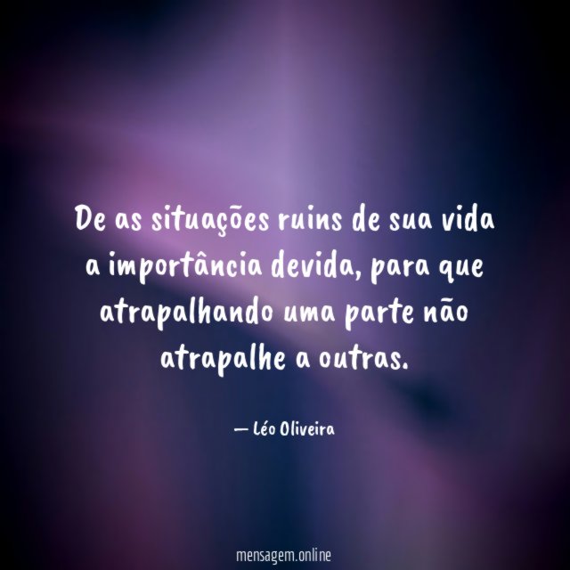 De as situações ruins de sua vida a importância devida