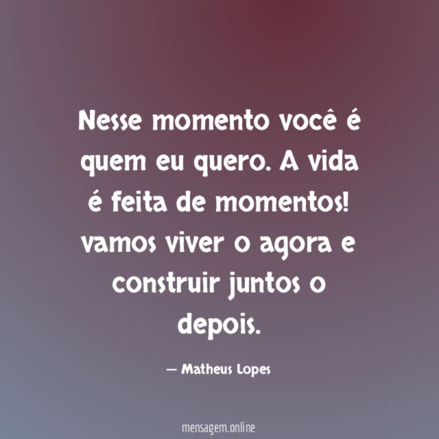 Nesse momento você é quem eu quero