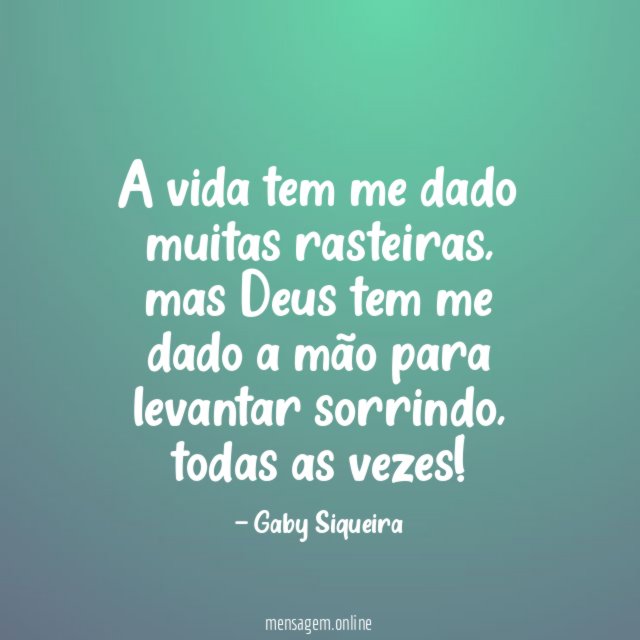 A vida tem me dado muitas rasteiras