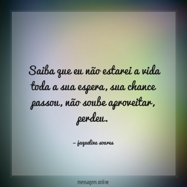 Saiba que eu não estarei a vida toda a sua espera