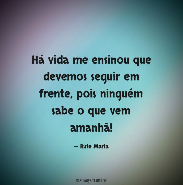 Há vida me ensinou que devemos seguir em frente