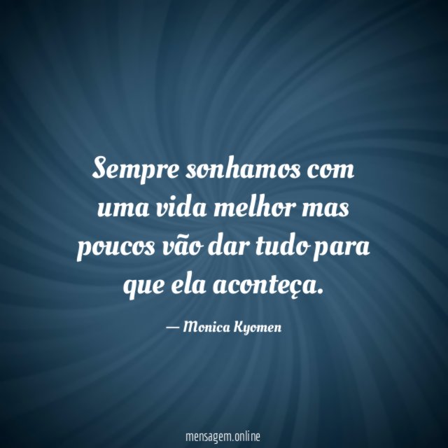 Sempre sonhamos com uma vida melhor mas poucos