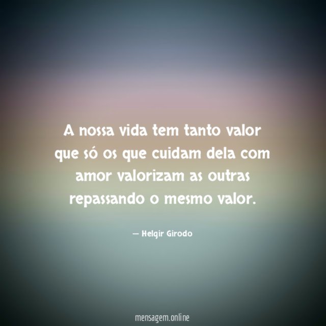 A nossa vida tem tanto valor que só