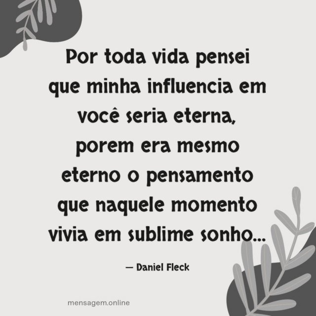 Por toda vida pensei que minha influencia em você seria eterna