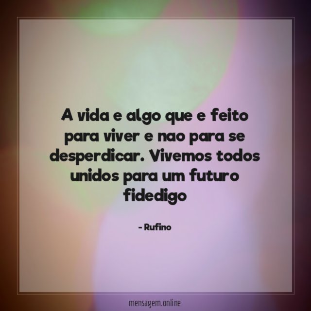 A vida e algo que e feito para
