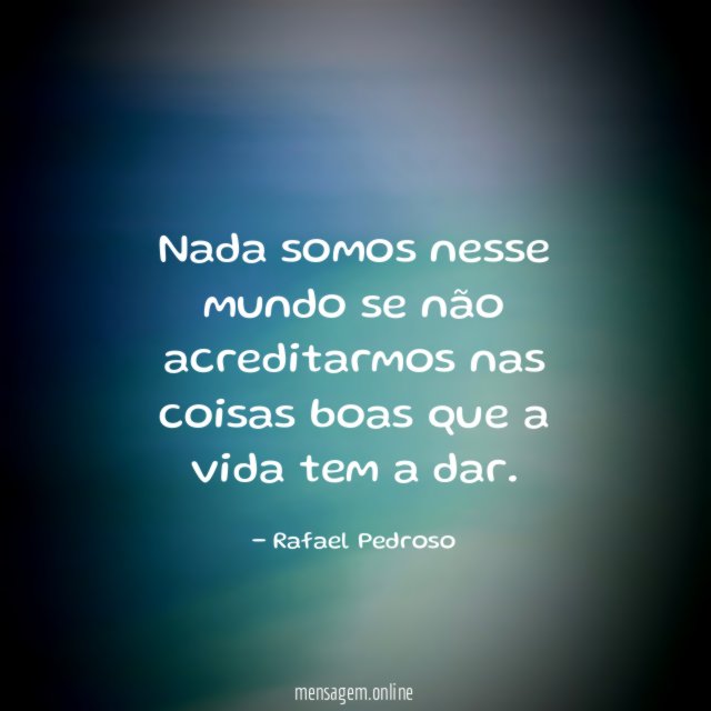 Nada somos nesse mundo se não acreditarmos nas