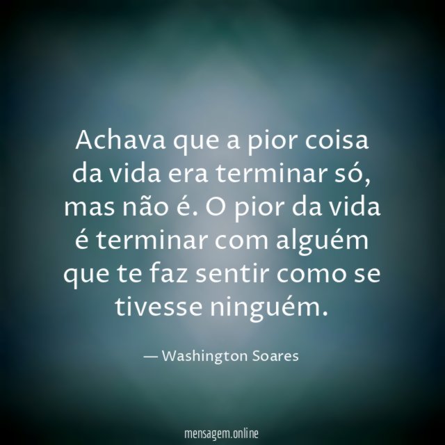Achava que a pior coisa da vida era terminar só