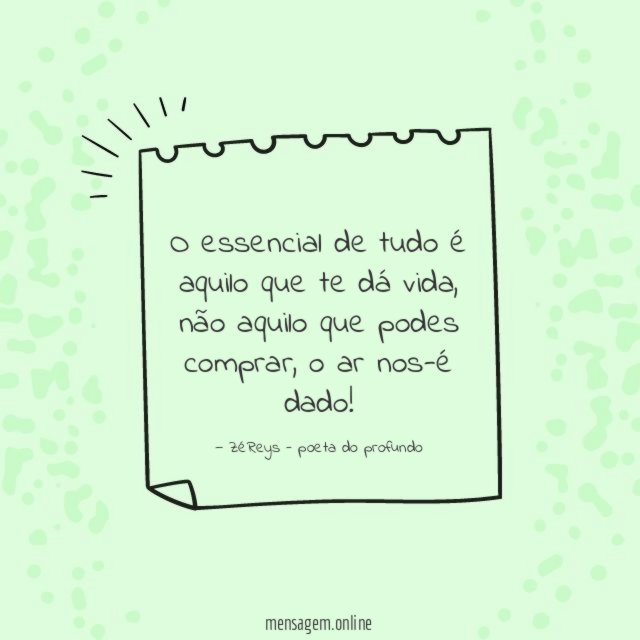 O essencial de tudo é aquilo que te dá vida