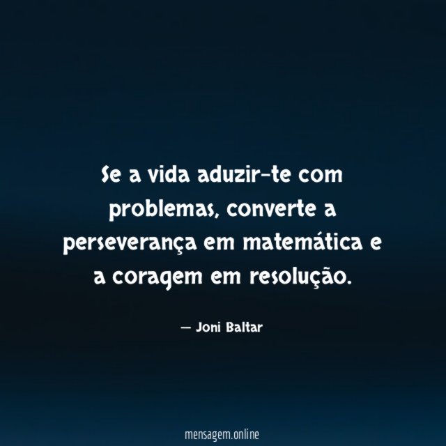 Se a vida aduzir-te com problemas