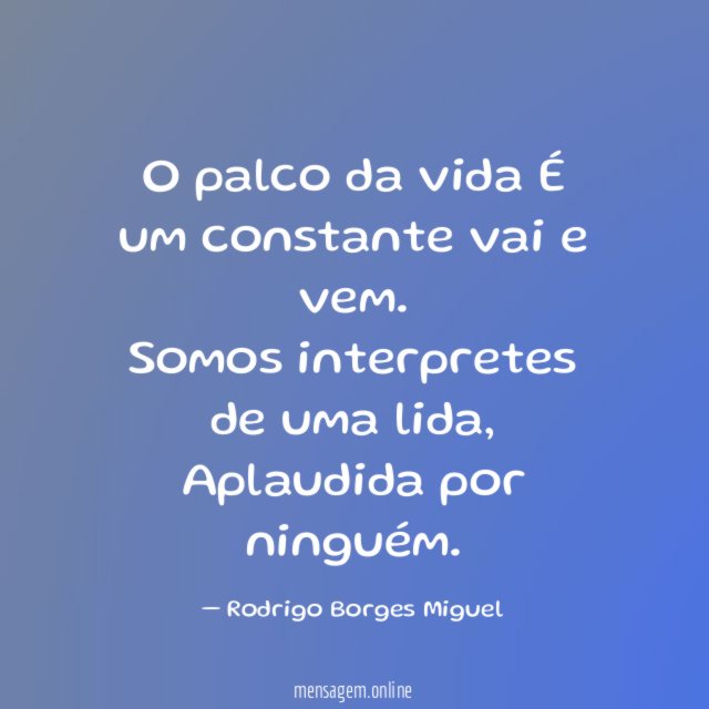 O palco da vida É um constante vai e vem